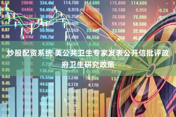 炒股配资系统 美公共卫生专家发表公开信批评政府卫生研究政策