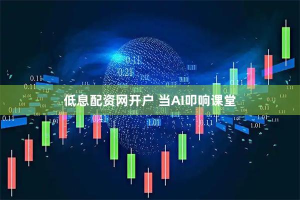 低息配资网开户 当AI叩响课堂