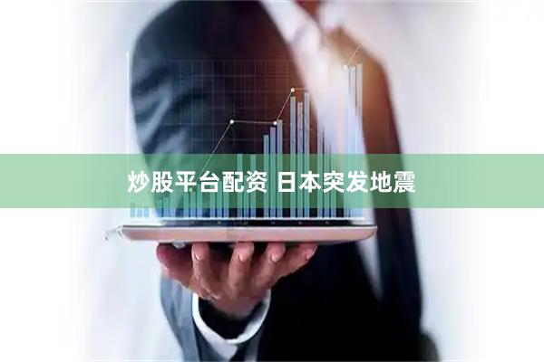 炒股平台配资 日本突发地震